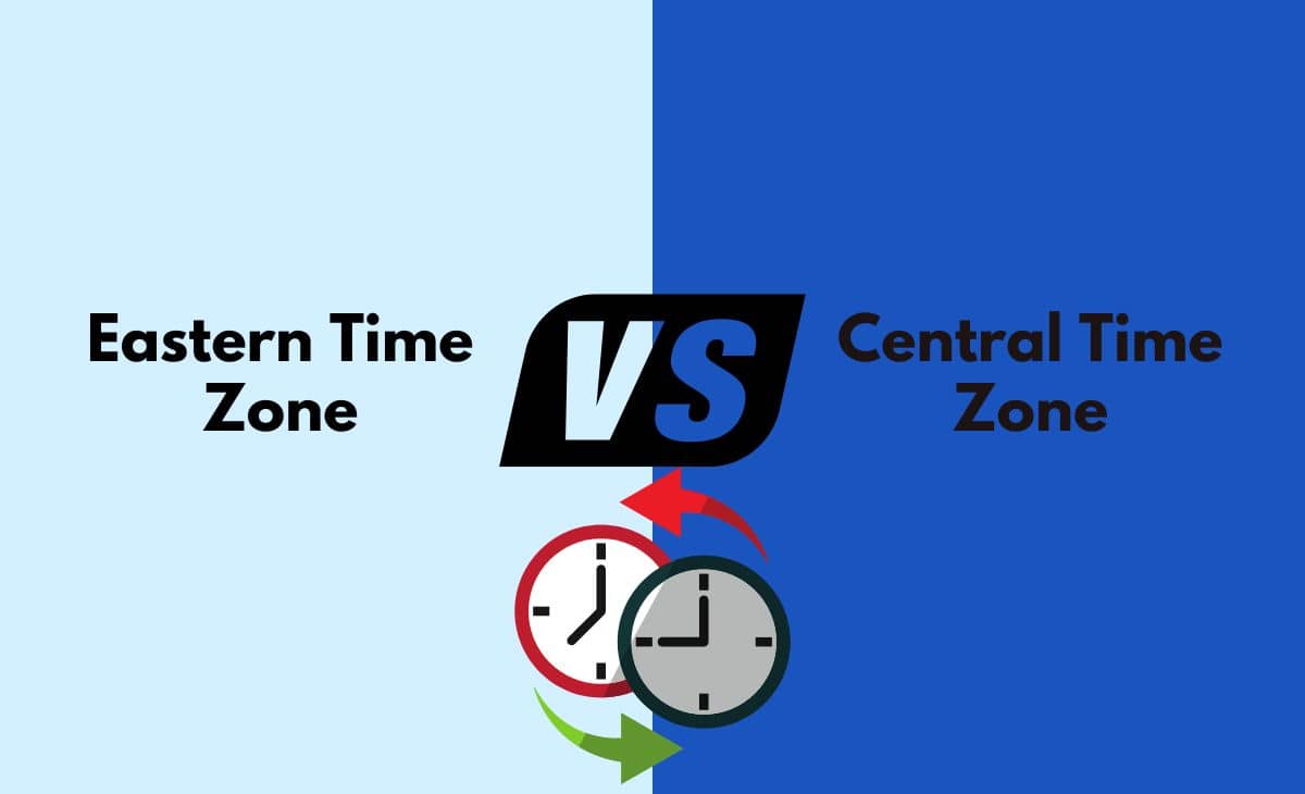 Eastern Time Zone vs. Central Time Zone - What's the Difference (With Table)